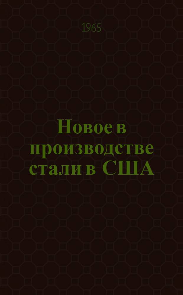 Новое в производстве стали в США : (Труды 44 конференции Нац. ком. по мартеновской стали Отд. черной металлургии Металлург. о-ва Амер. ин-та инженеров, горняков, металлургов и нефтяников)
