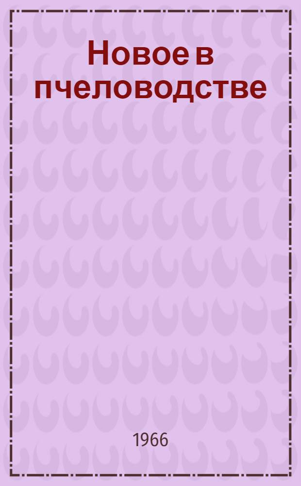 Новое в пчеловодстве : (Аннот. обзорная информация)