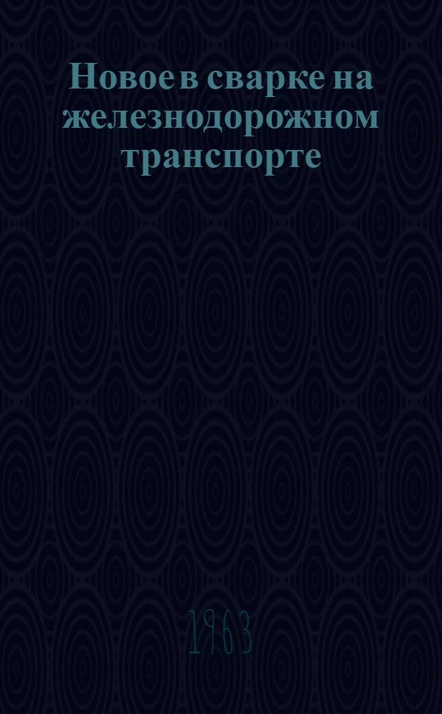 Новое в сварке на железнодорожном транспорте : Сборник статей