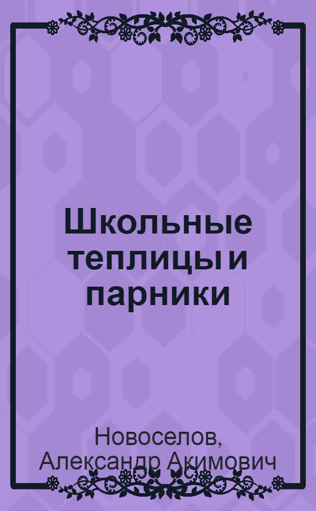 Школьные теплицы и парники : Пособие для учителей сред. школы