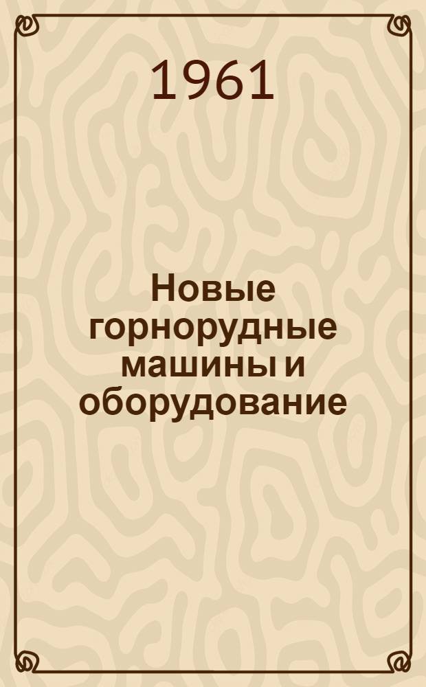Новые горнорудные машины и оборудование : Альбом-справочник