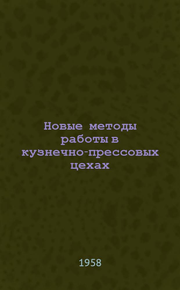 Новые методы работы в кузнечно-прессовых цехах : (По страницам заводских газет) : Сборник статей
