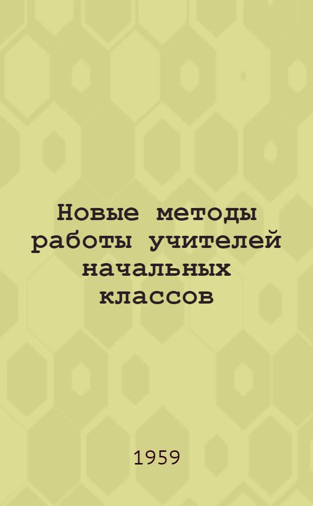 Новые методы работы учителей начальных классов : Сборник статей