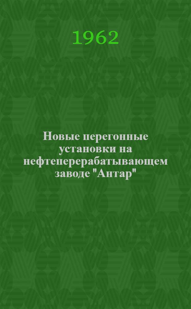 Новые перегонные установки на нефтеперерабатывающем заводе "Антар" (Франция)