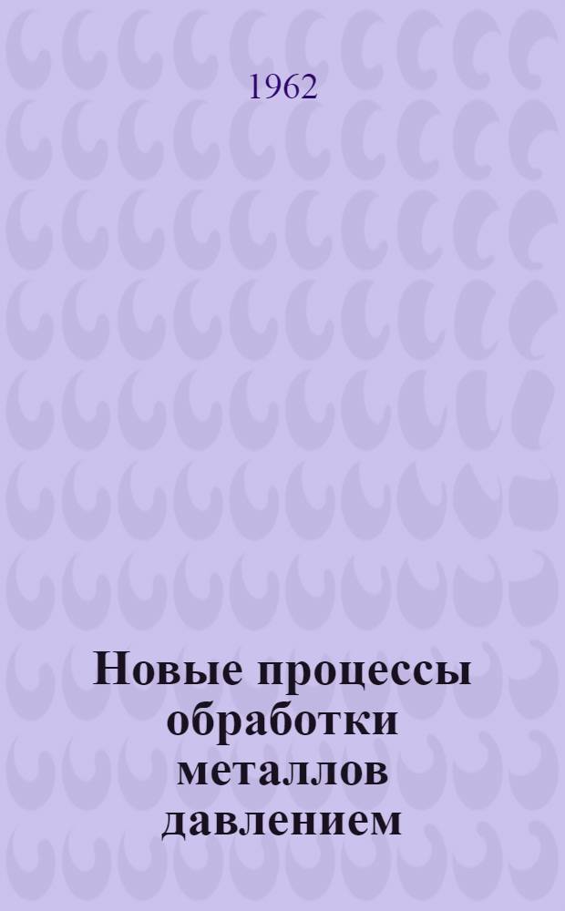 Новые процессы обработки металлов давлением : Доклады Совещания