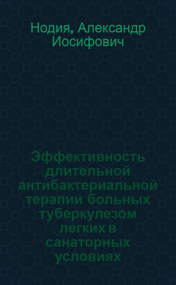 Эффективность длительной антибактериальной терапии больных туберкулезом легких в санаторных условиях : (По материалам курорта Абастумани ГССР) : Автореферат дис. на соискание учен. степени кандидата мед. наук