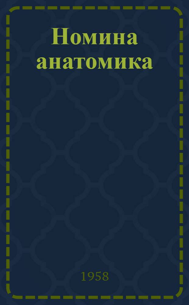 Номина анатомика : Междунар. анатом. номенклатура : Утв. VI Междунар. федеративным конгрессом анатомов в Париже 30 июля 1955 г. и одобр. правл. Всесоюз. науч. о-ва анатомов, гистологов и эмбриологов в Харькове 18 июня 1956 г