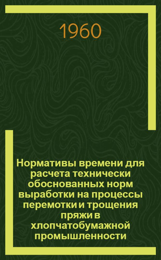 Нормативы времени для расчета технически обоснованных норм выработки на процессы перемотки и трощения пряжи в хлопчатобумажной промышленности