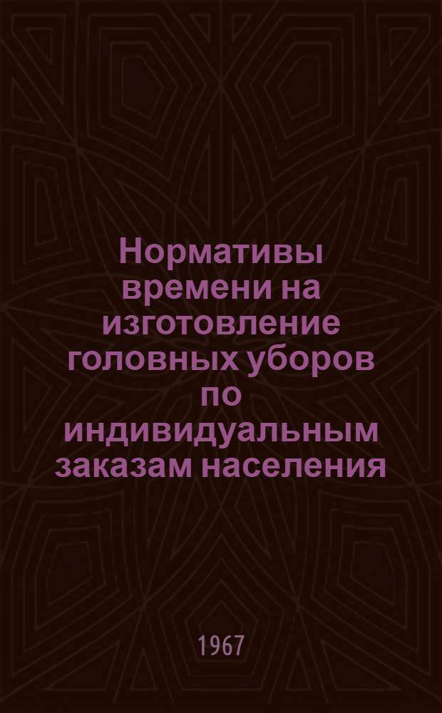 Нормативы времени на изготовление головных уборов по индивидуальным заказам населения