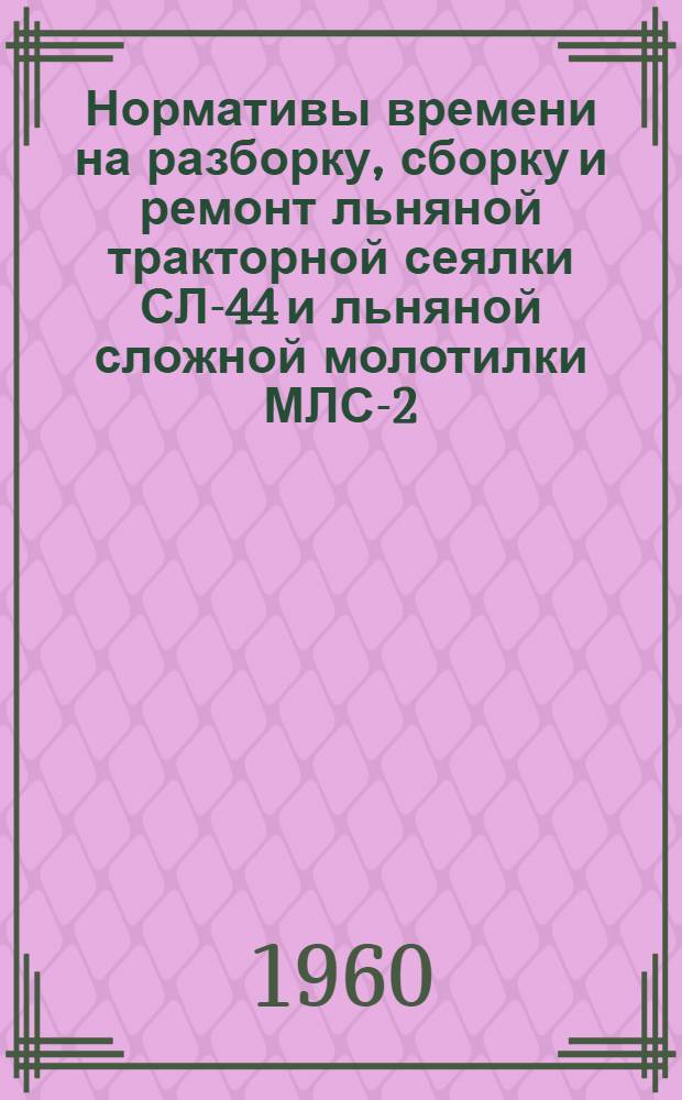 Нормативы времени на разборку, сборку и ремонт льняной тракторной сеялки СЛ-44 и льняной сложной молотилки МЛС-2,5