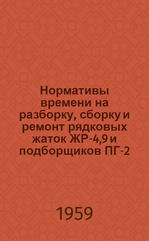 Нормативы времени на разборку, сборку и ремонт рядковых жаток ЖР-4,9 и подборщиков ПГ-2,0