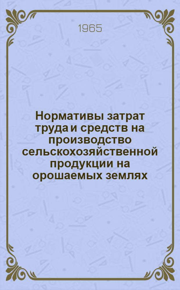 Нормативы затрат труда и средств на производство сельскохозяйственной продукции на орошаемых землях