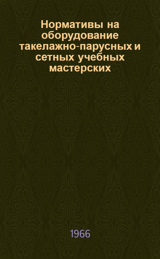 Нормативы на оборудование такелажно-парусных и сетных учебных мастерских : Для подготовки в проф.-техн. училищах матросов 1 класса и др. профессий водного транспорта