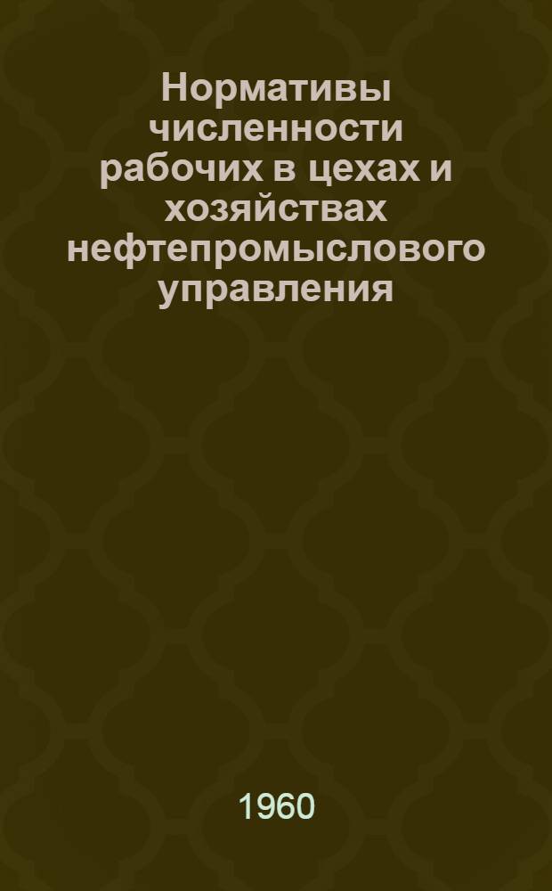 Нормативы численности рабочих в цехах и хозяйствах нефтепромыслового управления : (Типовые)