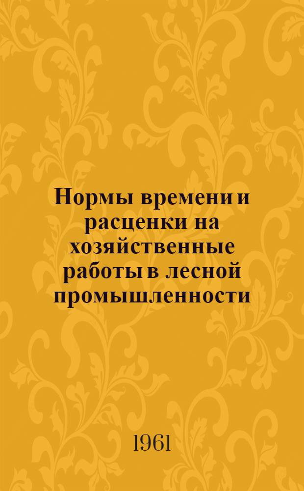 Нормы времени и расценки на хозяйственные работы [в лесной промышленности]