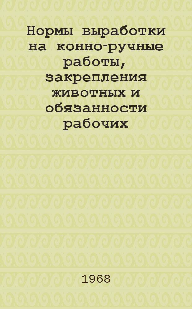 Нормы выработки на конно-ручные работы, закрепления животных и обязанности рабочих, обслуживающих животных : Пер. с лит