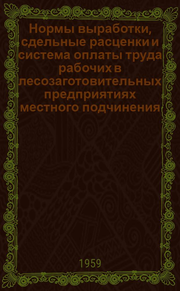 Нормы выработки, сдельные расценки и система оплаты труда рабочих в лесозаготовительных предприятиях местного подчинения