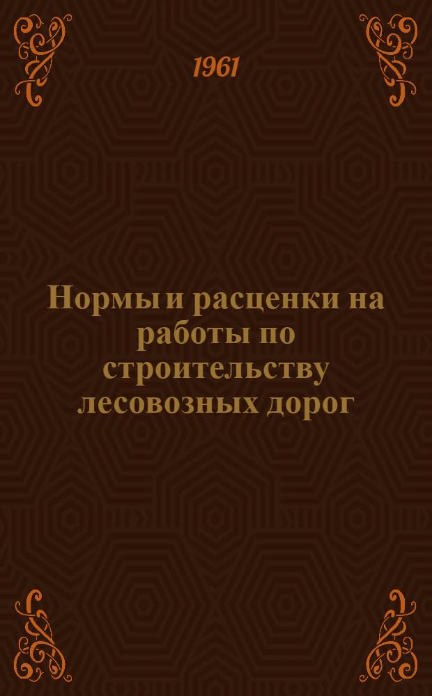 Нормы и расценки на работы по строительству лесовозных дорог