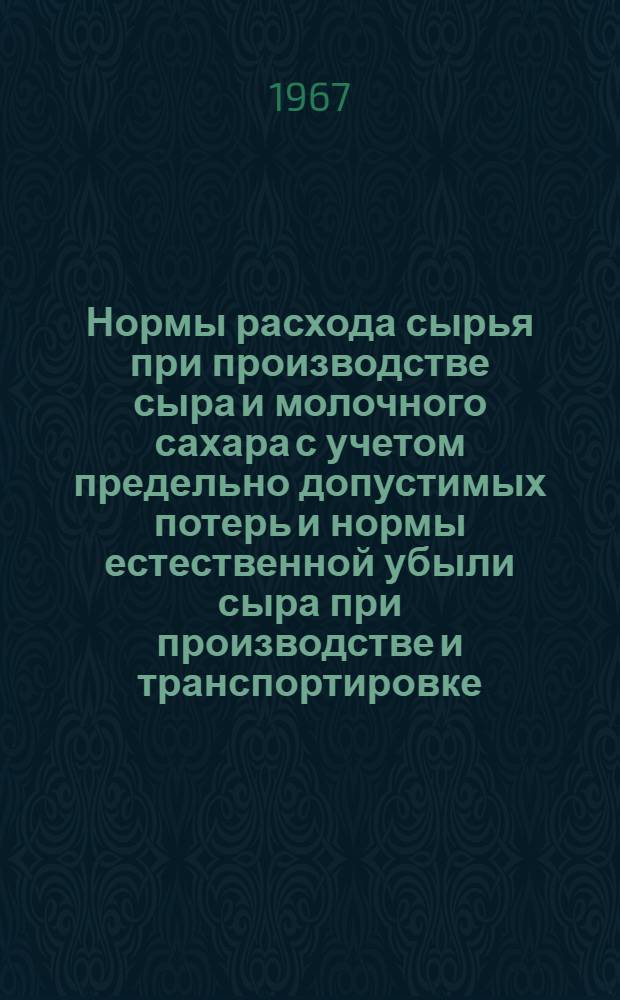 Нормы расхода сырья при производстве сыра и молочного сахара с учетом предельно допустимых потерь и нормы естественной убыли сыра при производстве и транспортировке