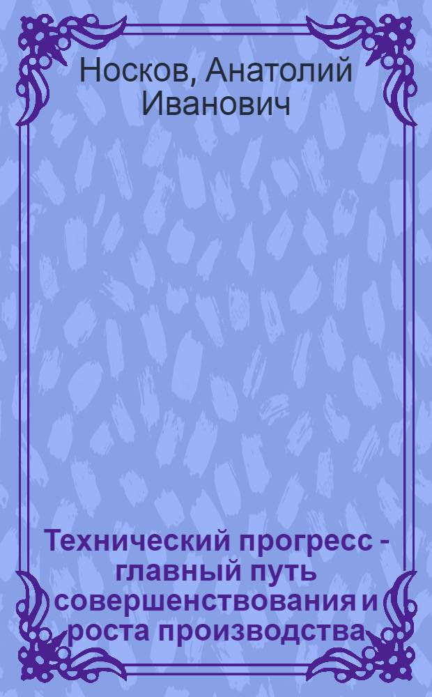 Технический прогресс - главный путь совершенствования и роста производства