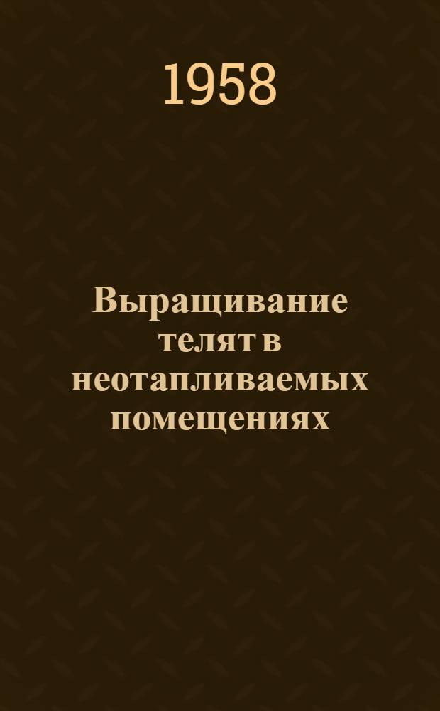 Выращивание телят в неотапливаемых помещениях : (По материалам хозяйств Оренбургской обл.)