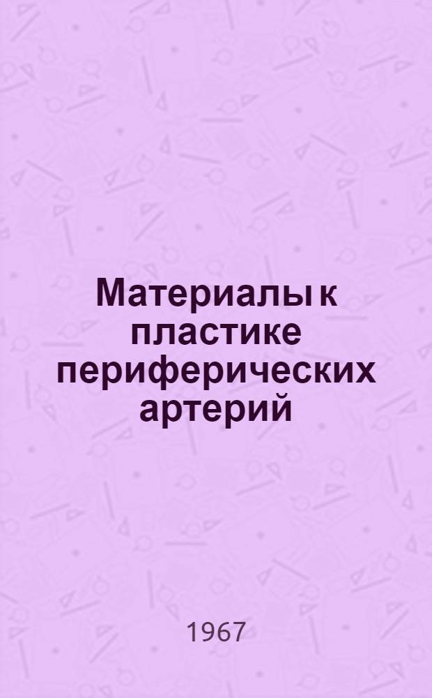 Материалы к пластике периферических артерий : (Эксперим. исследование) : Автореферат дис. на соискание учен. степени д-ра мед. наук