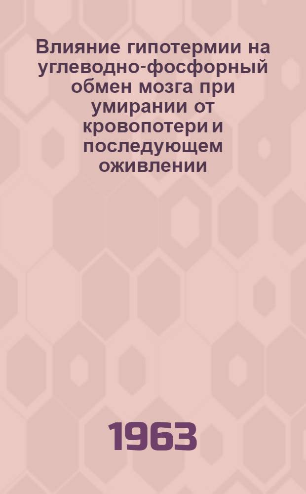 Влияние гипотермии на углеводно-фосфорный обмен мозга при умирании от кровопотери и последующем оживлении : Автореферат дис. на соискание учен. степени кандидата биол. наук