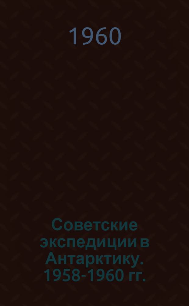 Советские экспедиции в Антарктику. 1958-1960 гг.