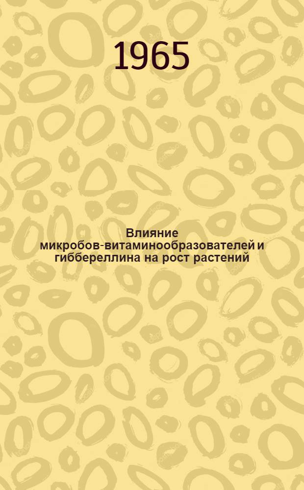 Влияние микробов-витаминообразователей и гиббереллина на рост растений : Автореферат дис. на соискание учен. степени кандидата биол. наук