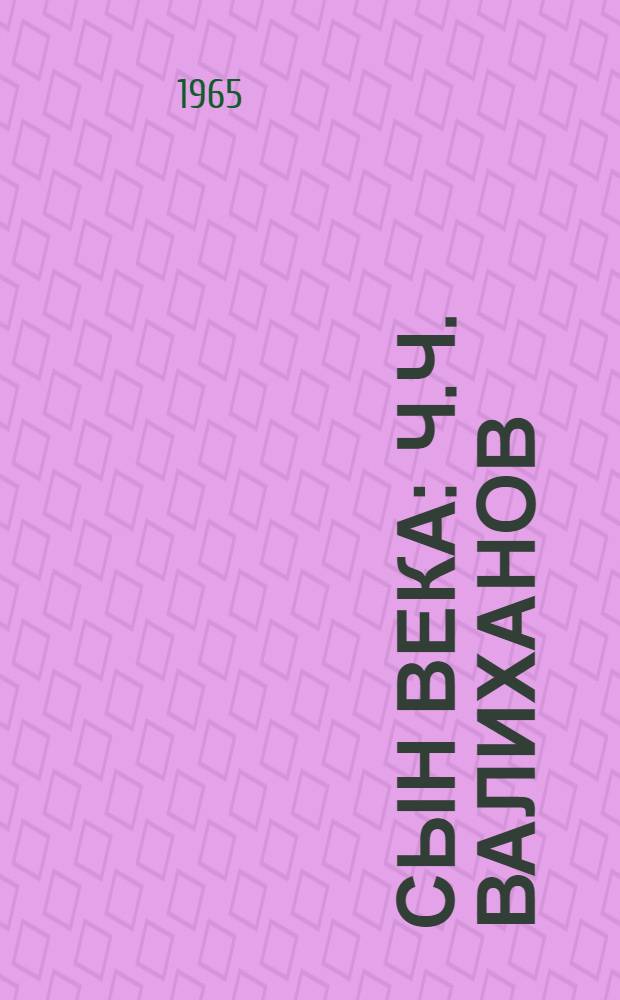 Сын века : Ч.Ч. Валиханов