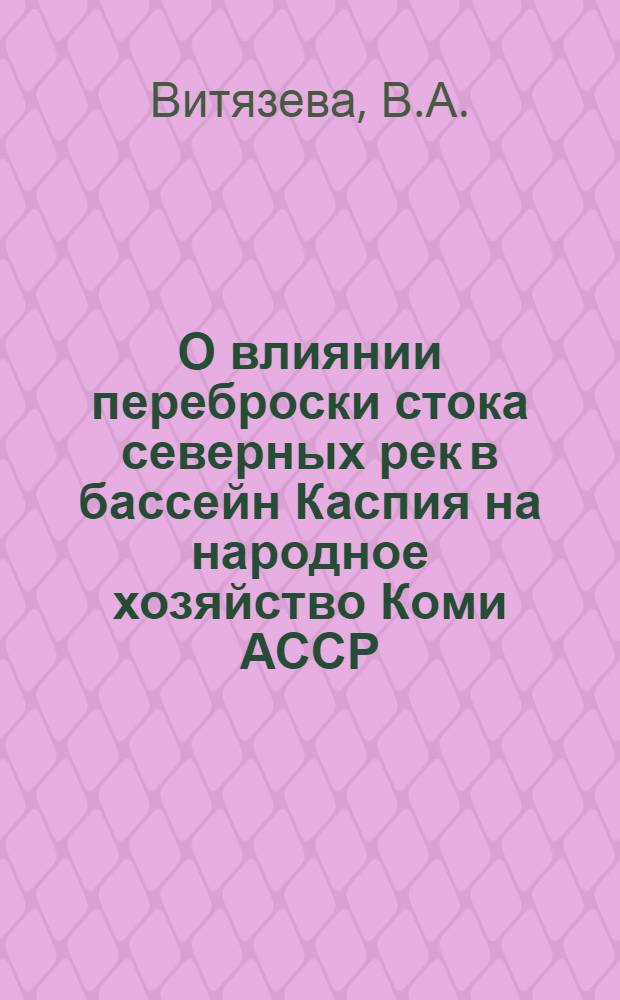 О влиянии переброски стока северных рек в бассейн Каспия на народное хозяйство Коми АССР