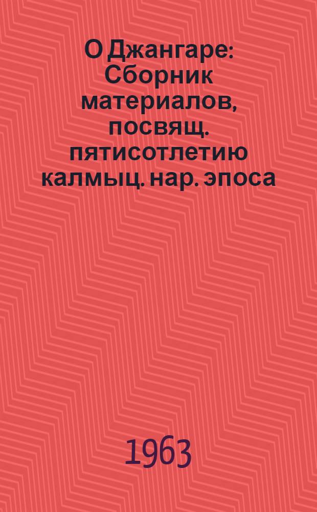 О Джангаре : Сборник материалов, посвящ. пятисотлетию калмыц. нар. эпоса