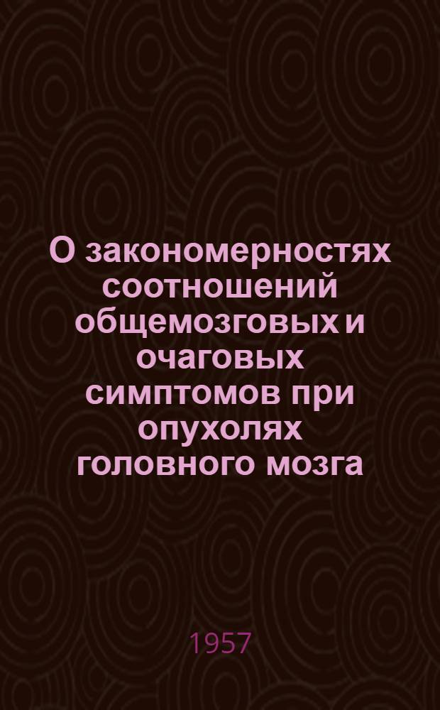 О закономерностях соотношений общемозговых и очаговых симптомов при опухолях головного мозга : Третья науч. сессия : (Тезисы)