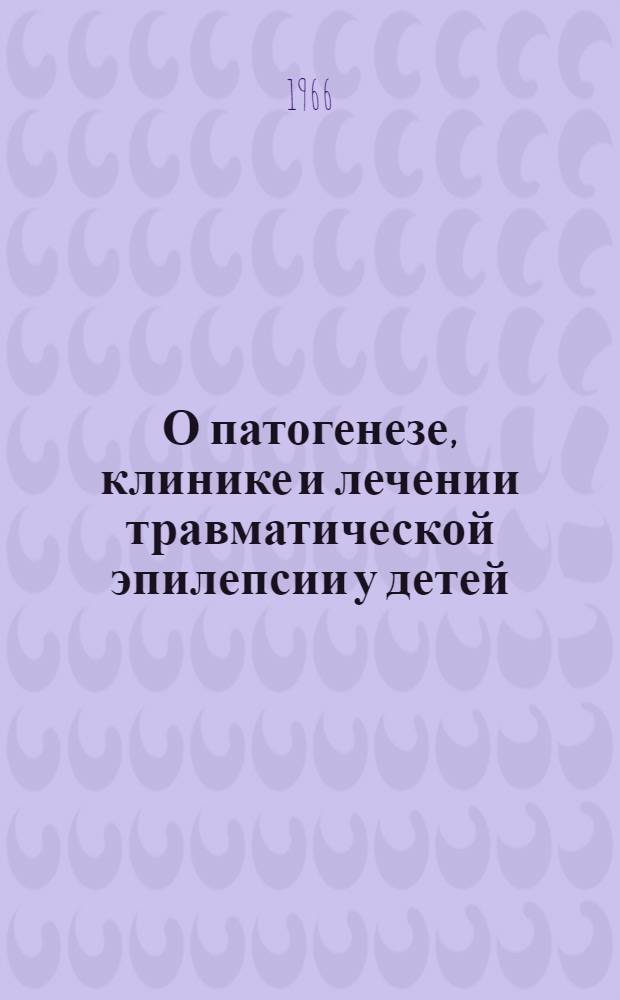 О патогенезе, клинике и лечении травматической эпилепсии у детей : Метод. письмо