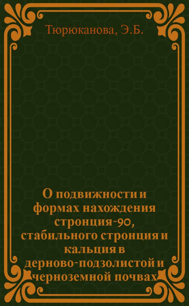 О подвижности и формах нахождения стронция-90, стабильного стронция и кальция в дерново-подзолистой и черноземной почвах