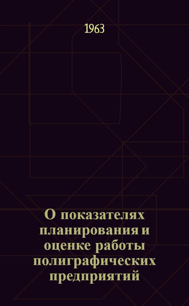 О показателях планирования и оценке работы полиграфических предприятий : Стенограмма Моск. диспута экономистов полиграфии 29 янв. 1963 г