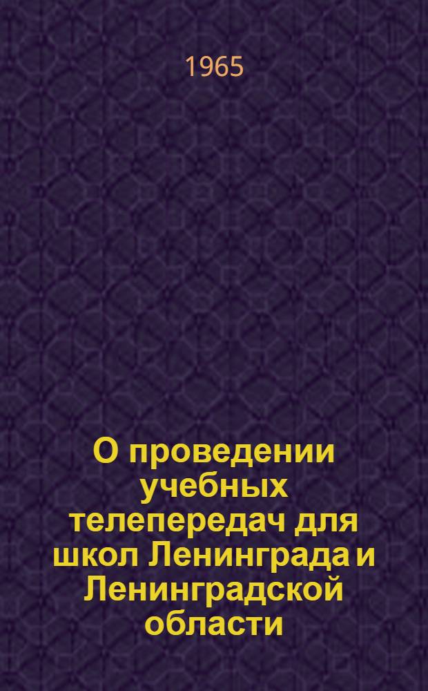 О проведении учебных телепередач для школ Ленинграда и Ленинградской области : Метод. письмо