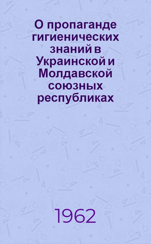 О пропаганде гигиенических знаний в Украинской и Молдавской союзных республиках