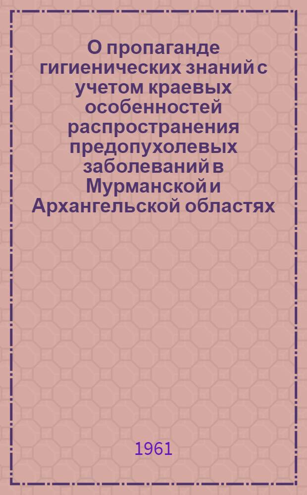 О пропаганде гигиенических знаний с учетом краевых особенностей распространения предопухолевых заболеваний в Мурманской и Архангельской областях