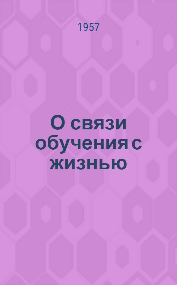 О связи обучения с жизнью : (Из опыта работы школ Владимирской обл.) : Сборник статей