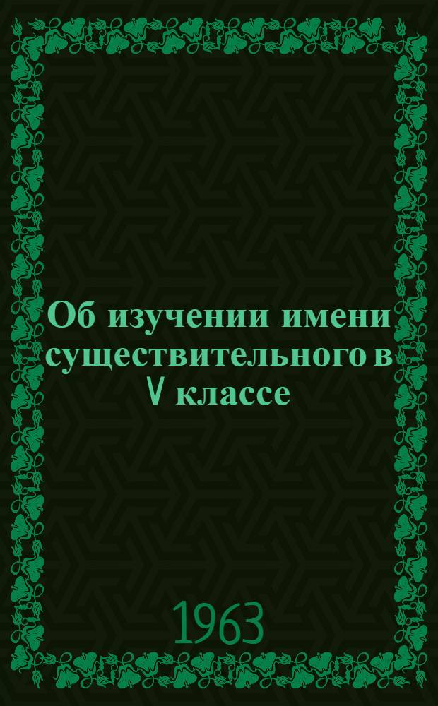 Об изучении имени существительного в V классе : Эксперим. исследования отдельных проблем : Сборник статей
