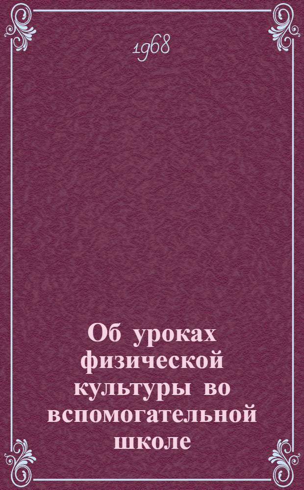 Об уроках физической культуры во вспомогательной школе : Метод. рекомендации