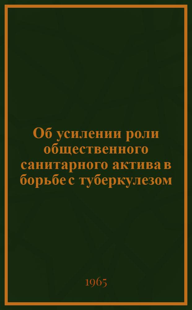 Об усилении роли общественного санитарного актива в борьбе с туберкулезом : (Инструктивно-метод. письмо)