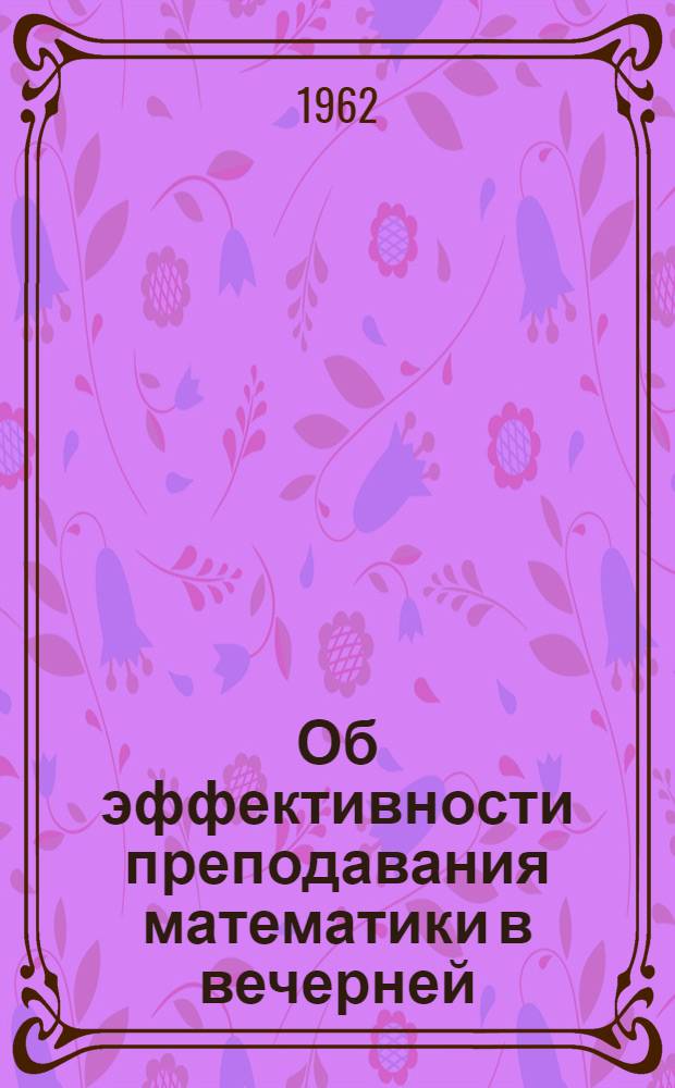 Об эффективности преподавания математики в вечерней (сменной) школе : Сборник статей