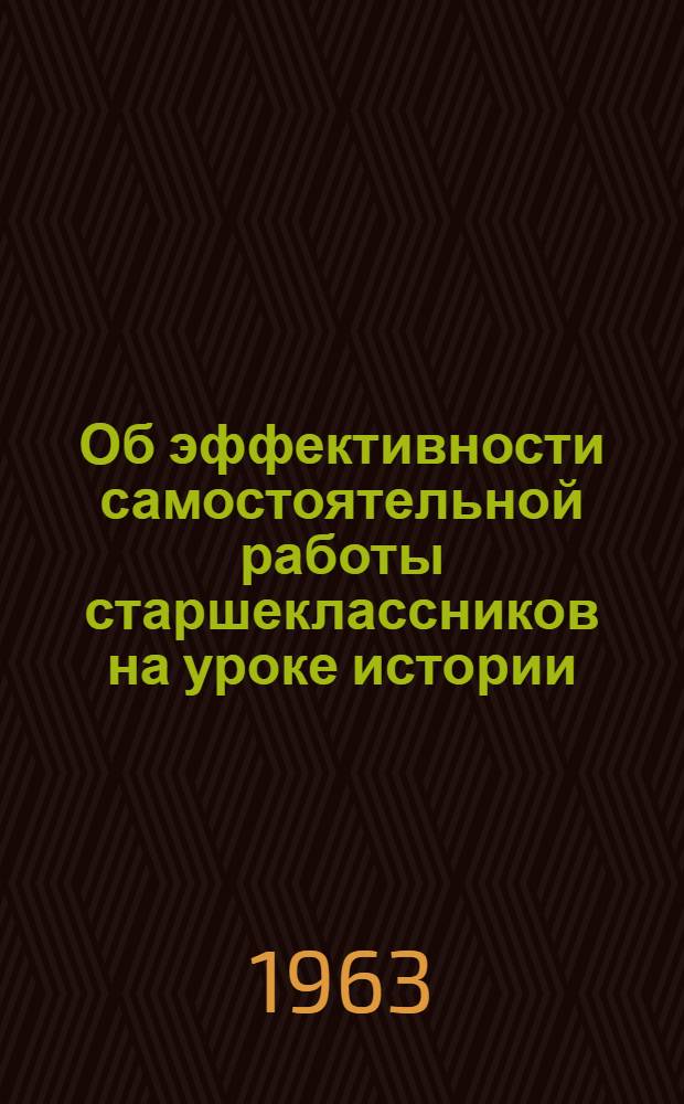 Об эффективности самостоятельной работы старшеклассников на уроке истории : Инструктивно-метод. указания