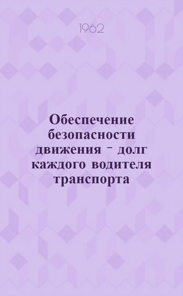 Обеспечение безопасности движения - долг каждого водителя транспорта