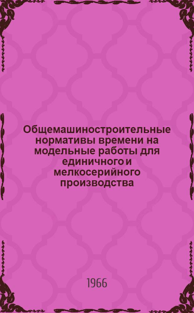 Общемашиностроительные нормативы времени на модельные работы для единичного и мелкосерийного производства (укрупненные)