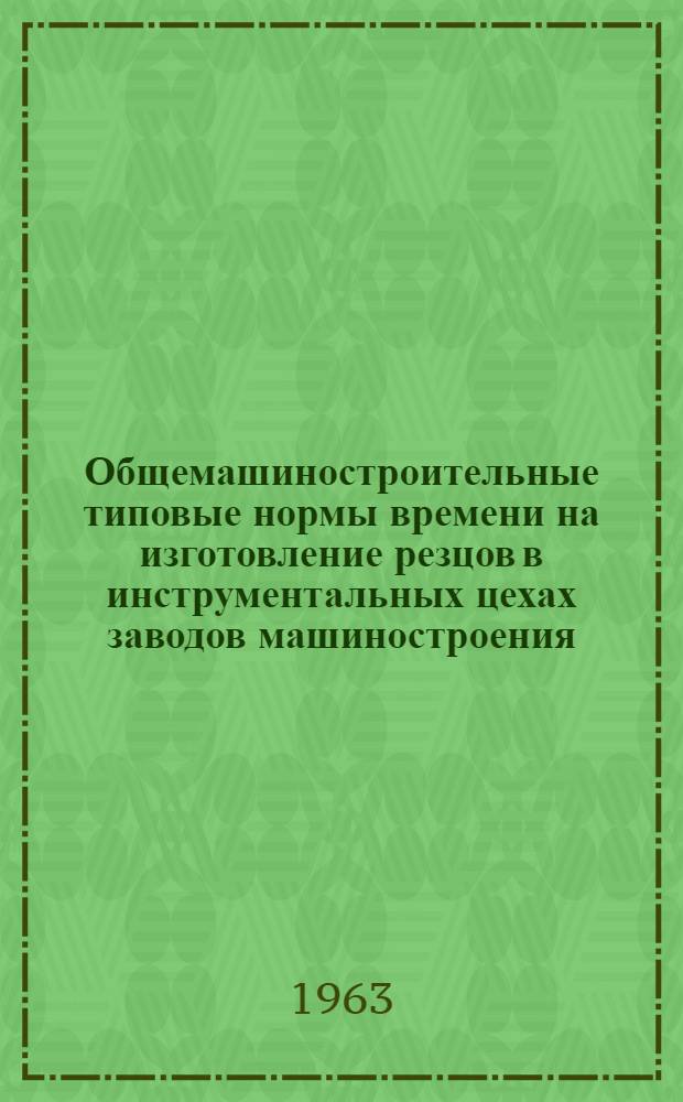 Общемашиностроительные типовые нормы времени на изготовление резцов в инструментальных цехах заводов машиностроения