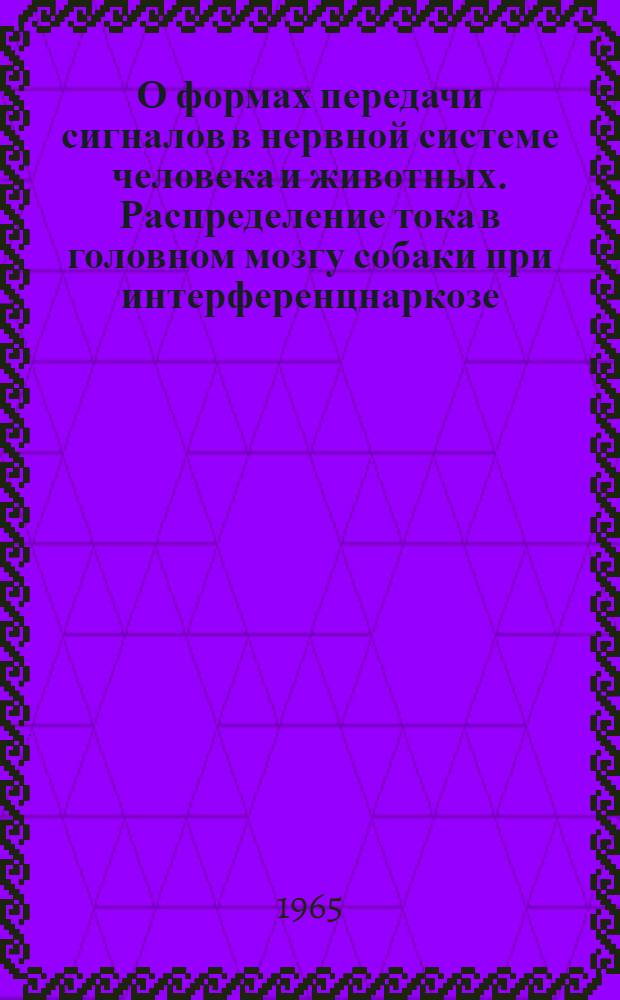 О формах передачи сигналов в нервной системе человека и животных. Распределение тока в головном мозгу собаки при интерференцнаркозе