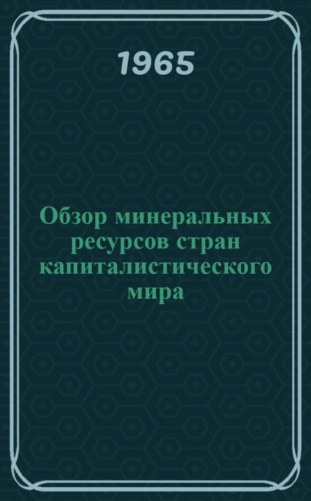 Обзор минеральных ресурсов стран капиталистического мира (капиталистических и развивающихся стран) на начало 1965 г.